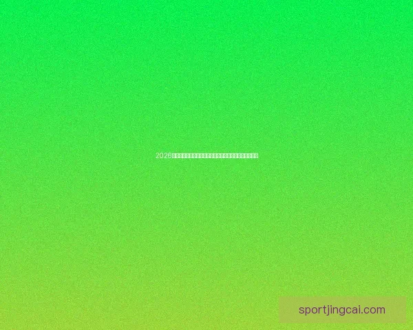 2026年世界杯赛程全面解析：新规则、新球队和历史性转折点